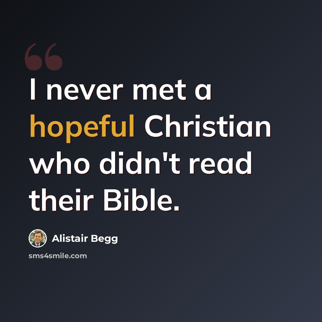“I never met a hopeful Christian who didn't read their Bible.” quote by Alistair Begg