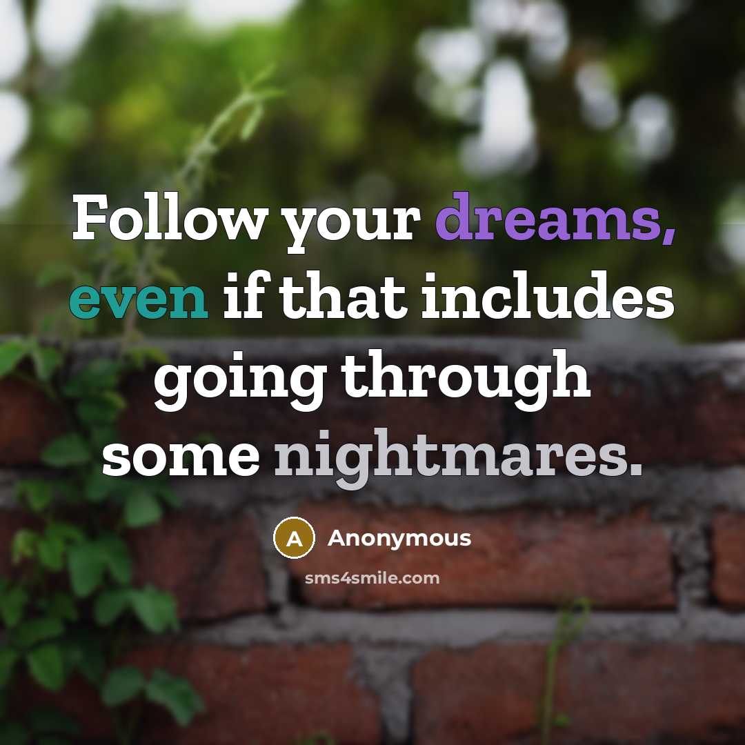 “Follow your dreams, even if that includes going through some nightmares.” quote by Anonymous