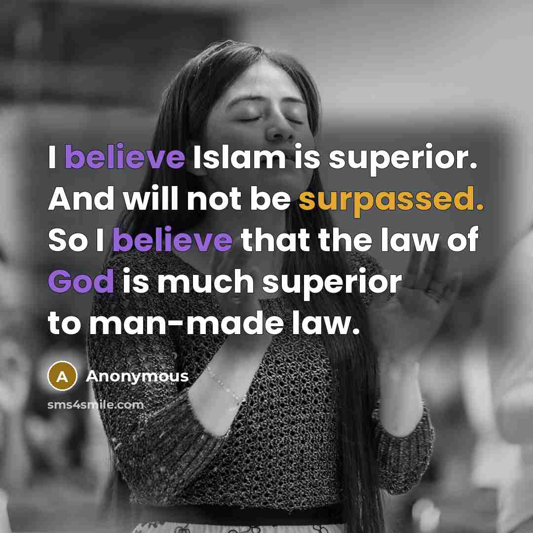 “I believe Islam is superior. And will not be surpassed. So I believe that the law of God is much superior to man-made law.” quote by Anonymous