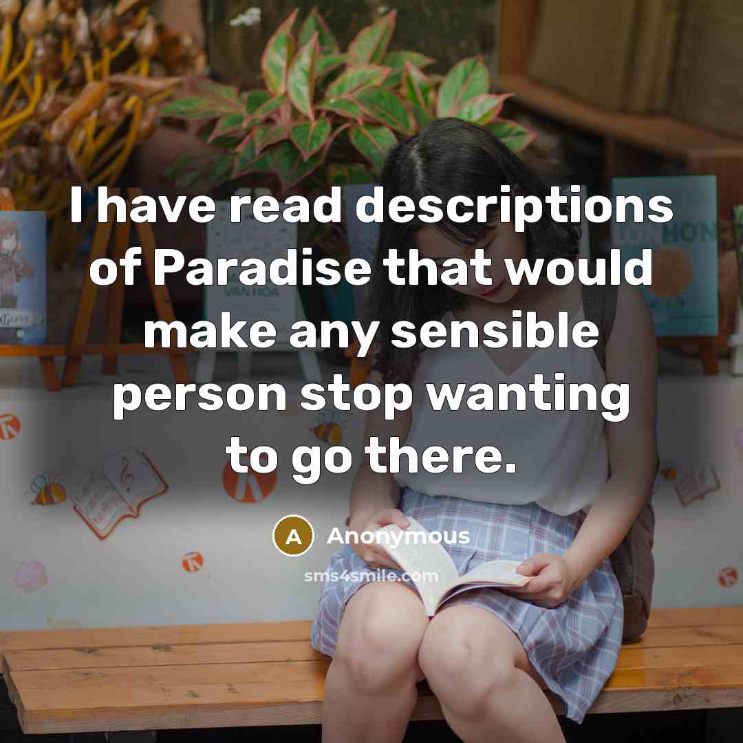 “I have read descriptions of Paradise that would make any sensible person stop wanting to go there.” quote by Anonymous