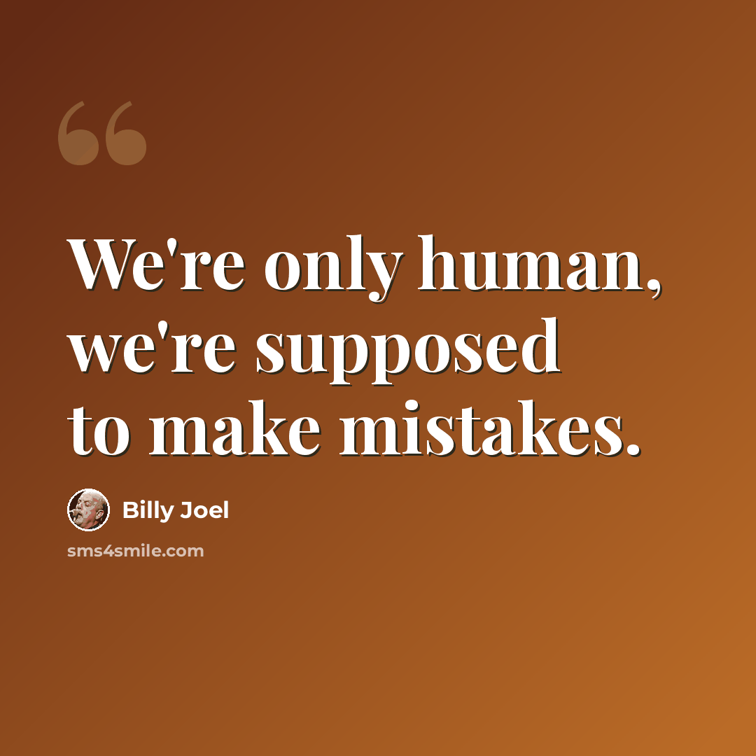 “We're only human, we're supposed to make mistakes.” quote by Billy Joel