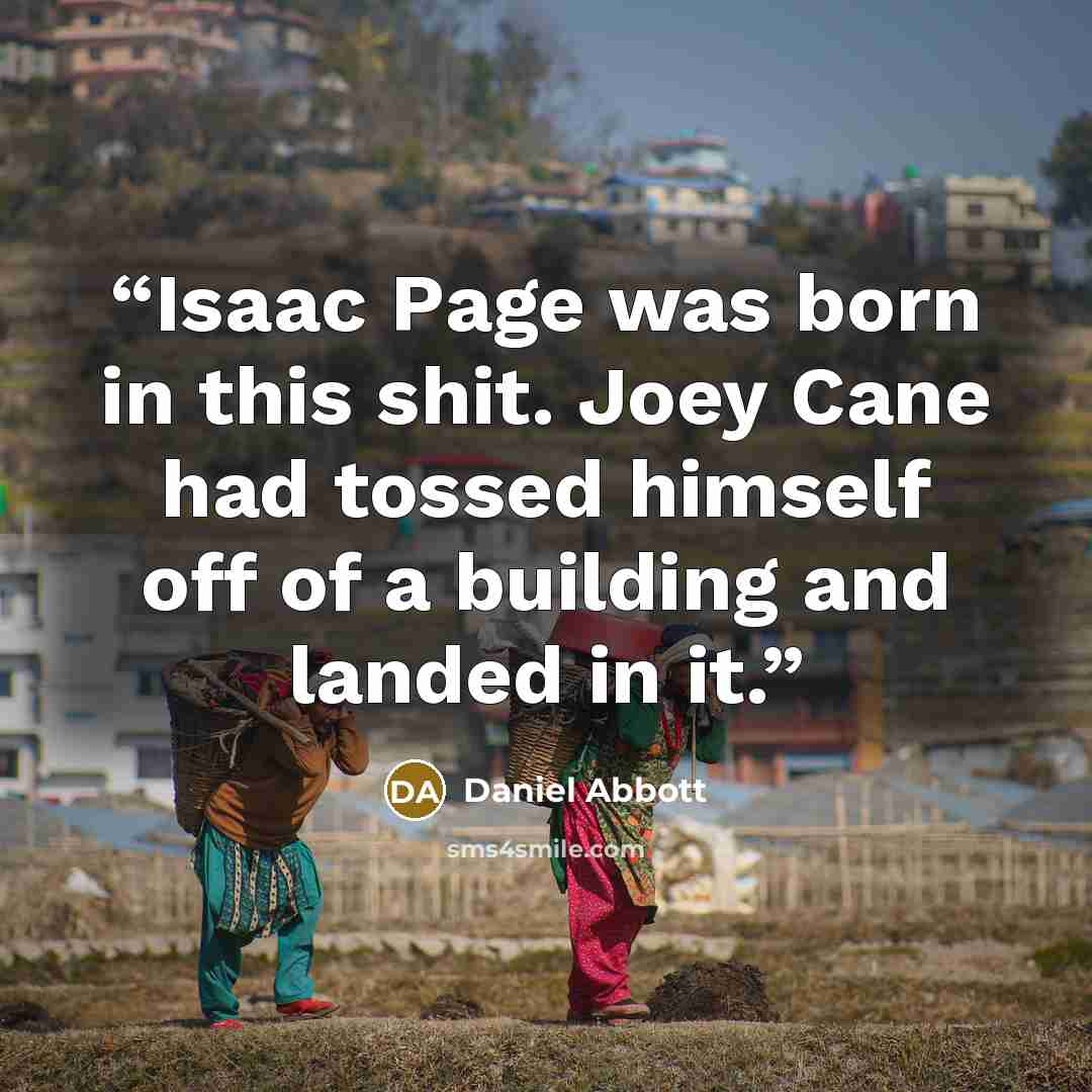“Isaac Page was born in this shit. Joey Cane had tossed himself off of a building and landed in it.” quote by Daniel Abbott
