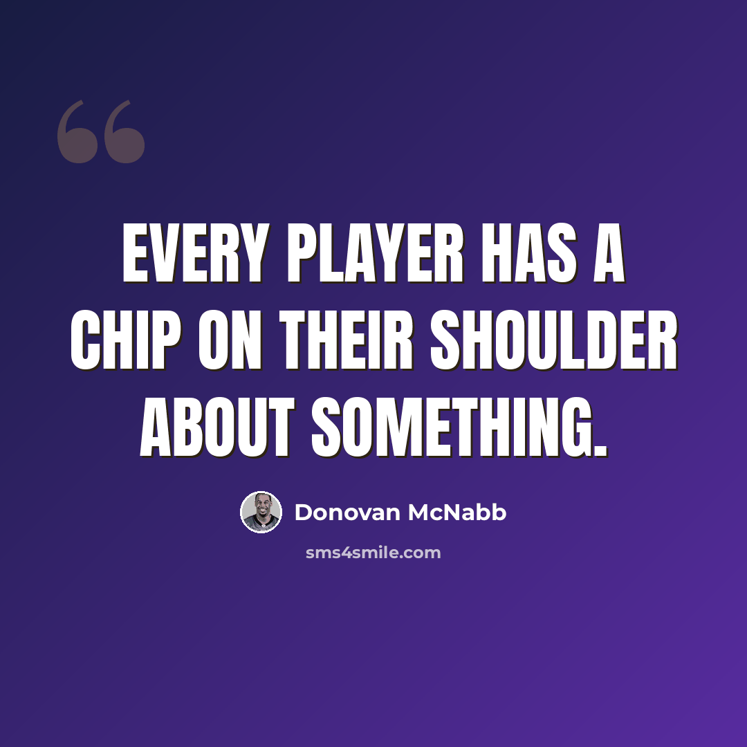 “Every player has a chip on their shoulder about something.” quote by Donovan McNabb