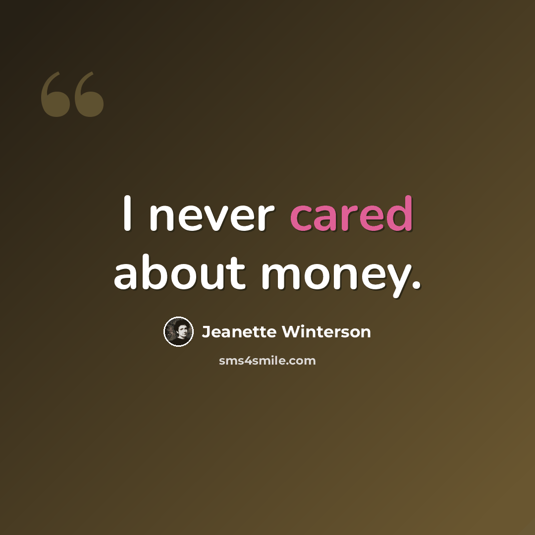“I never cared about money.” quote by Jeanette Winterson