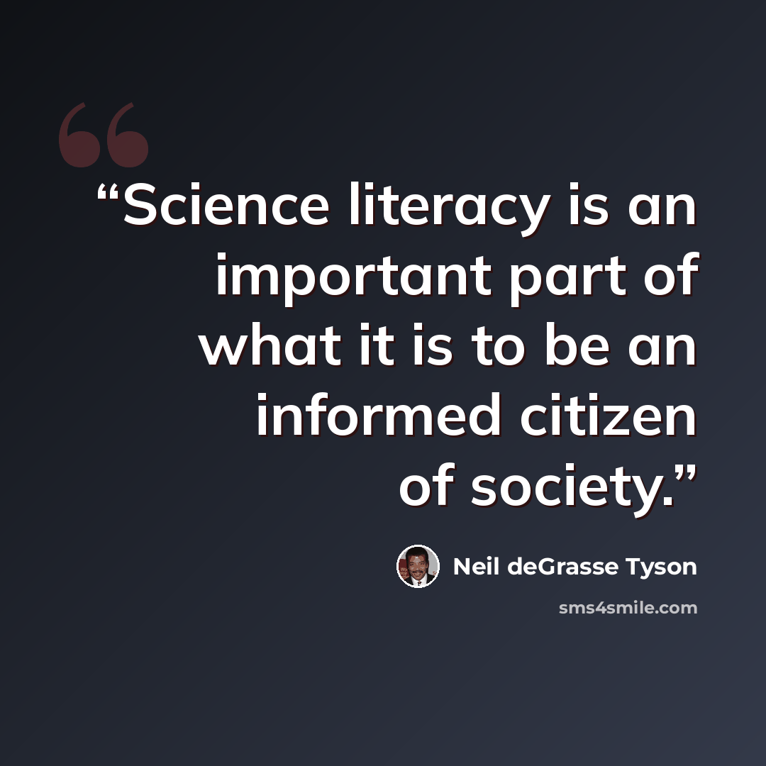 “Science literacy is an important part of what it is to be an informed citizen of society.” quote by Neil deGrasse Tyson
