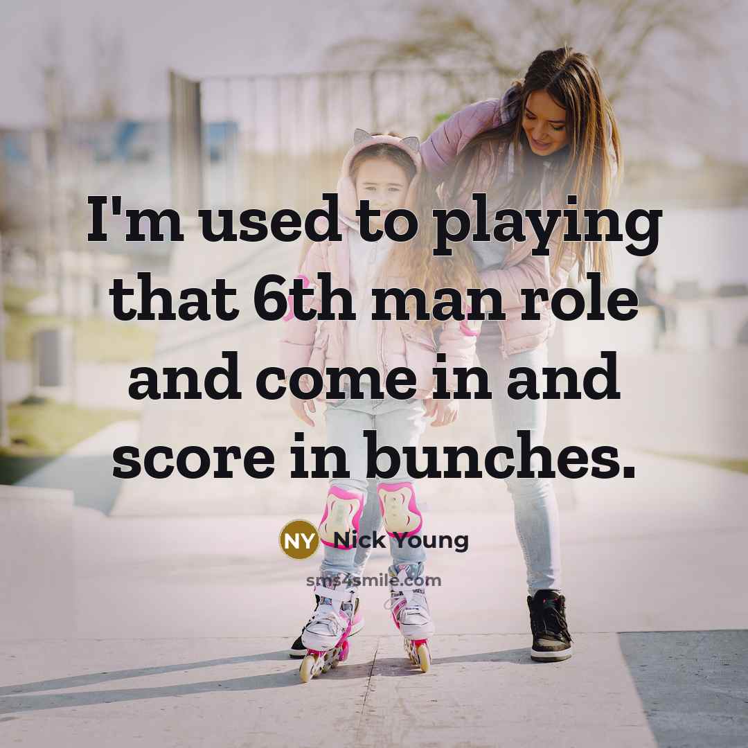 “I'm used to playing that 6th man role and come in and score in bunches.” quote by Nick Young