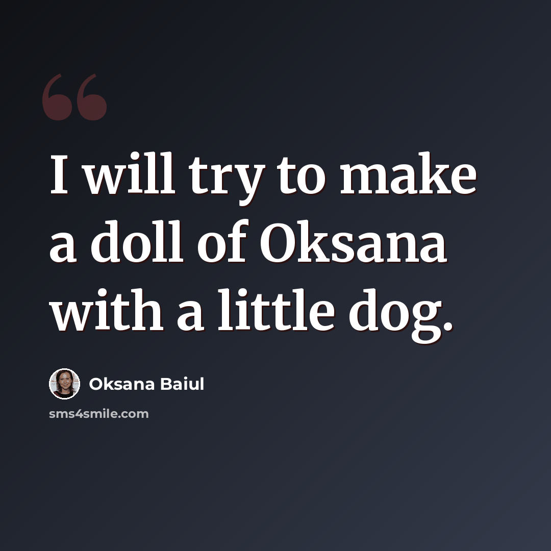 “I will try to make a doll of Oksana with a little dog.” quote by Oksana Baiul