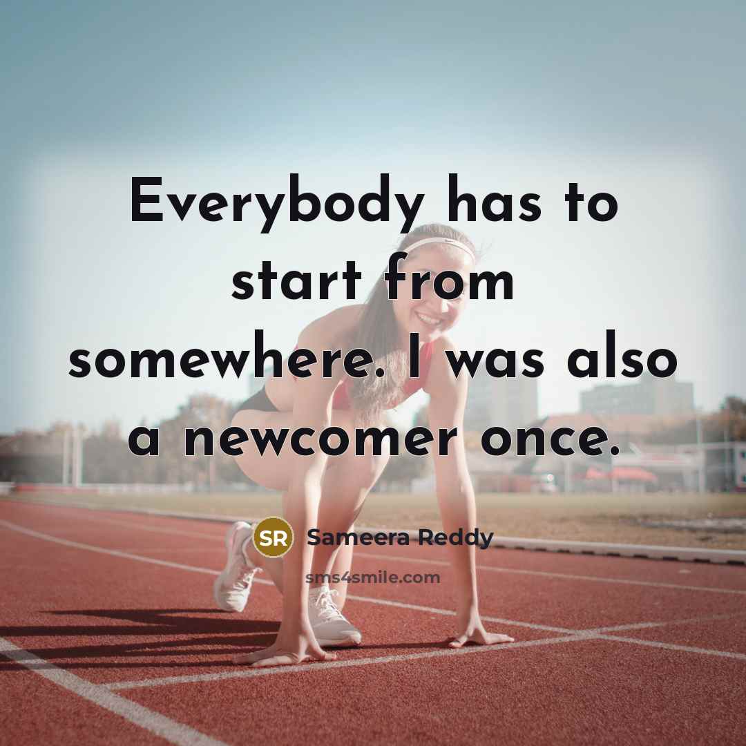 “Everybody has to start from somewhere. I was also a newcomer once.” quote by Sameera Reddy