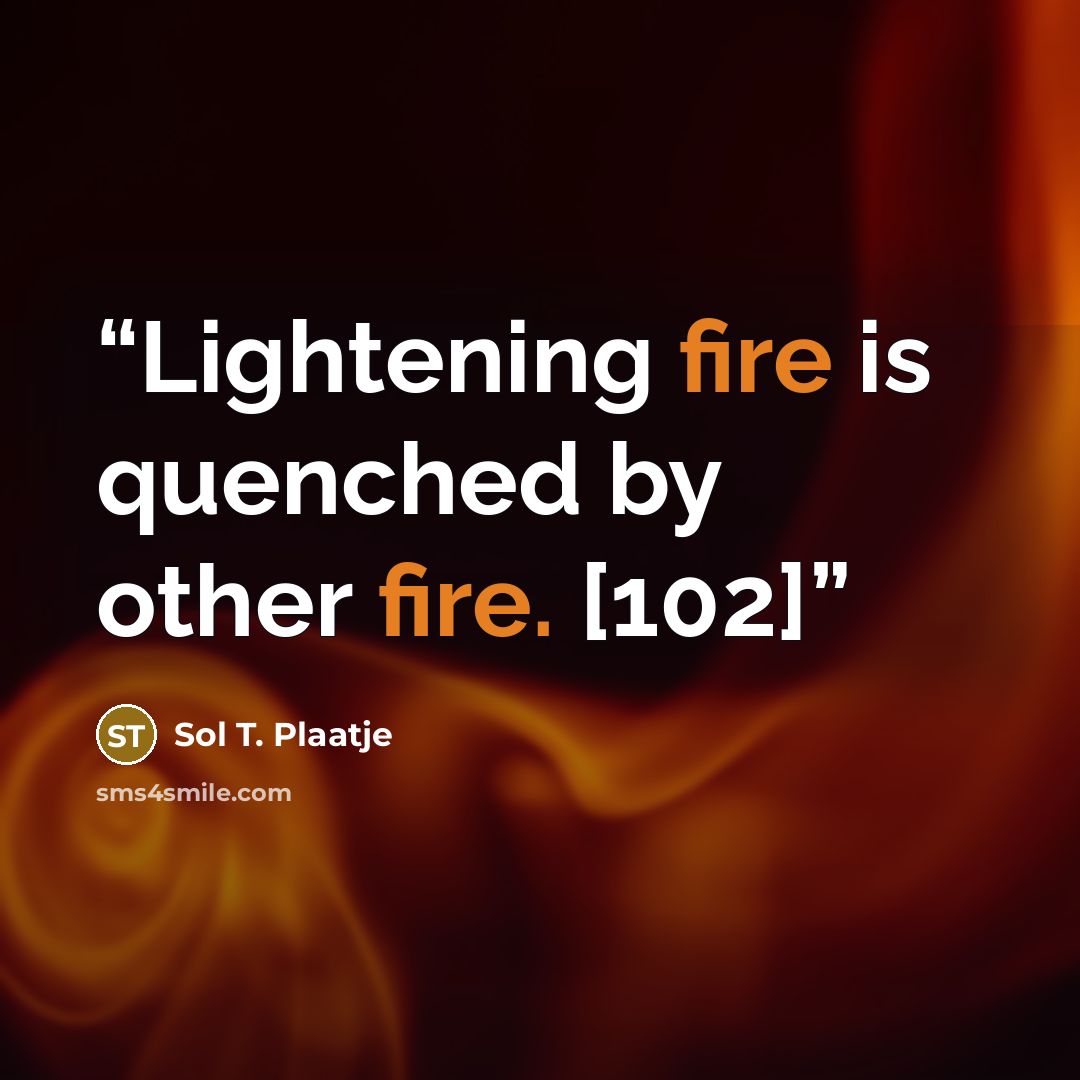 “Lightening fire is quenched by other fire. [102]” quote by Sol T. Plaatje