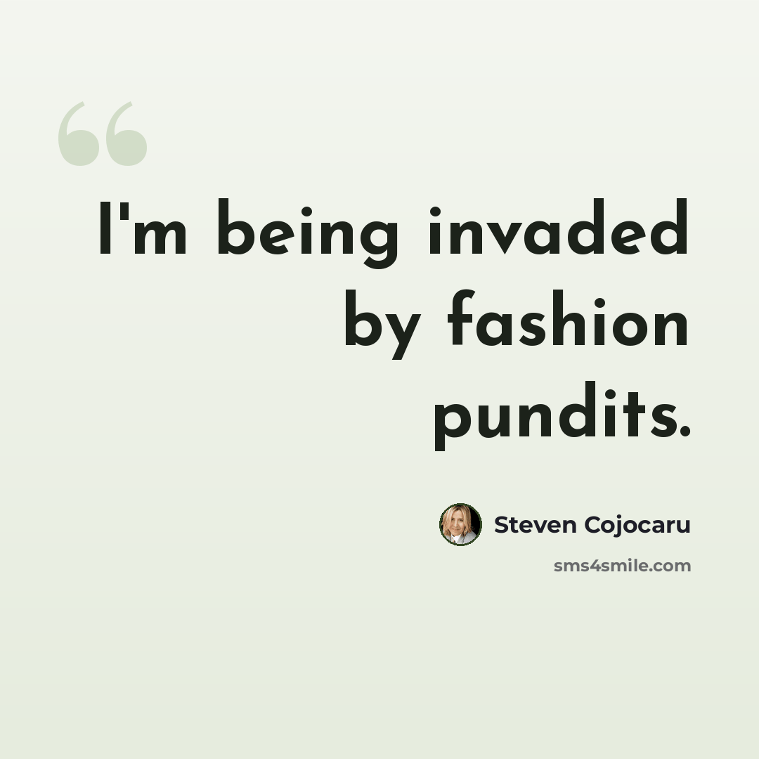 “I'm being invaded by fashion pundits.” quote by Steven Cojocaru