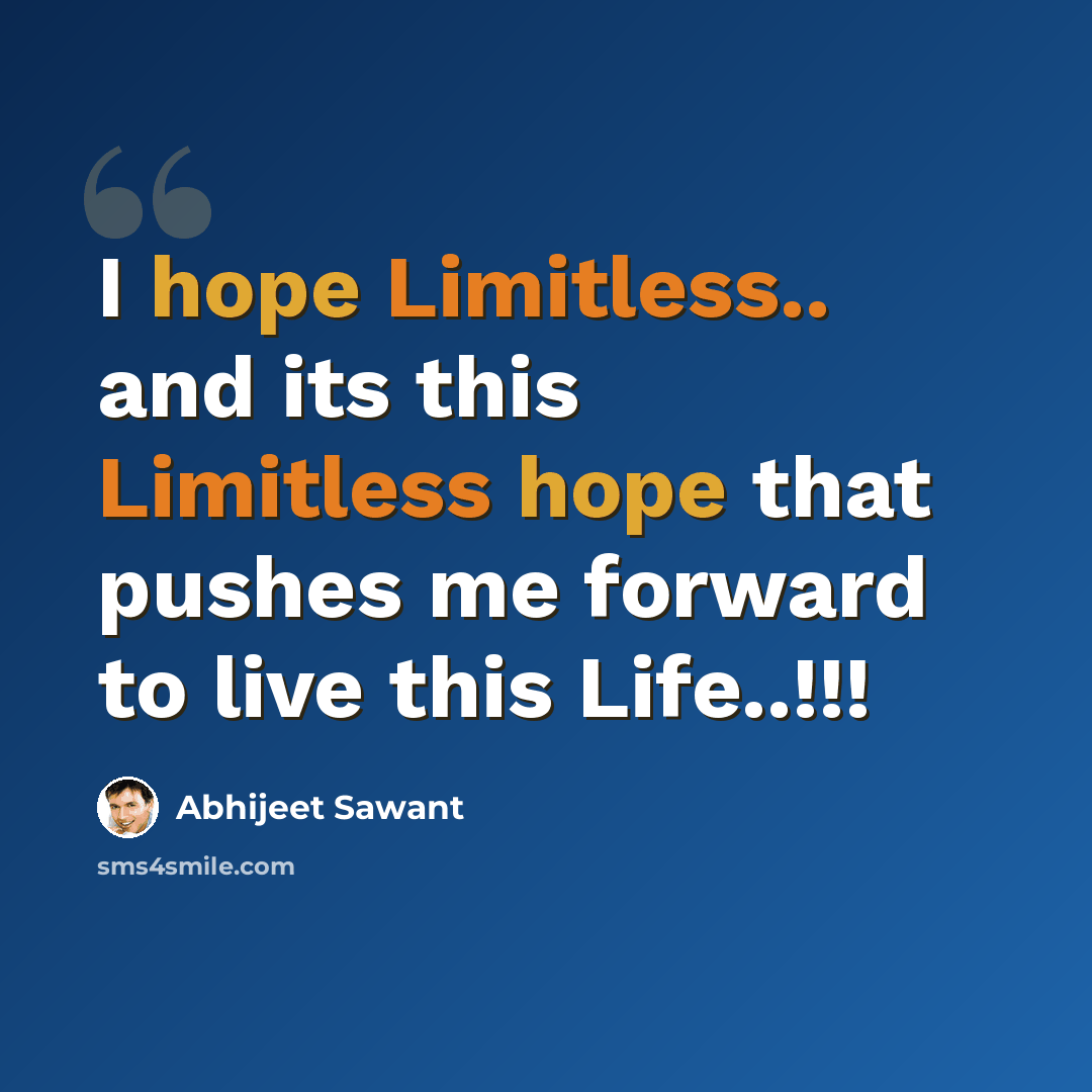 “I hope Limitless.. and its this Limitless hope that pushes me forward to live this Life..!!!” quote by Abhijeet Sawant