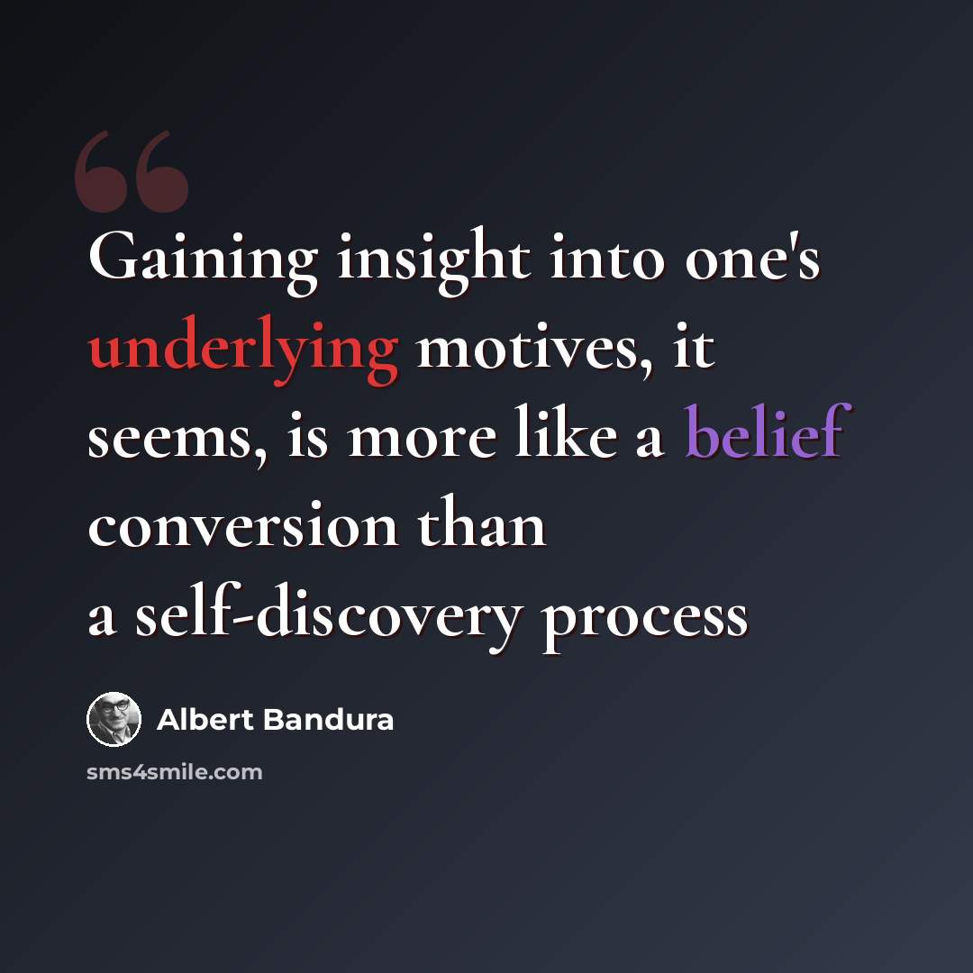 “Gaining insight into one's underlying motives, it seems, is more like a belief conversion than a self-discovery process” quote by Albert Bandura