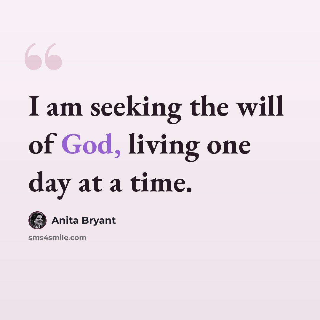 “I am seeking the will of God, living one day at a time.” quote by Anita Bryant
