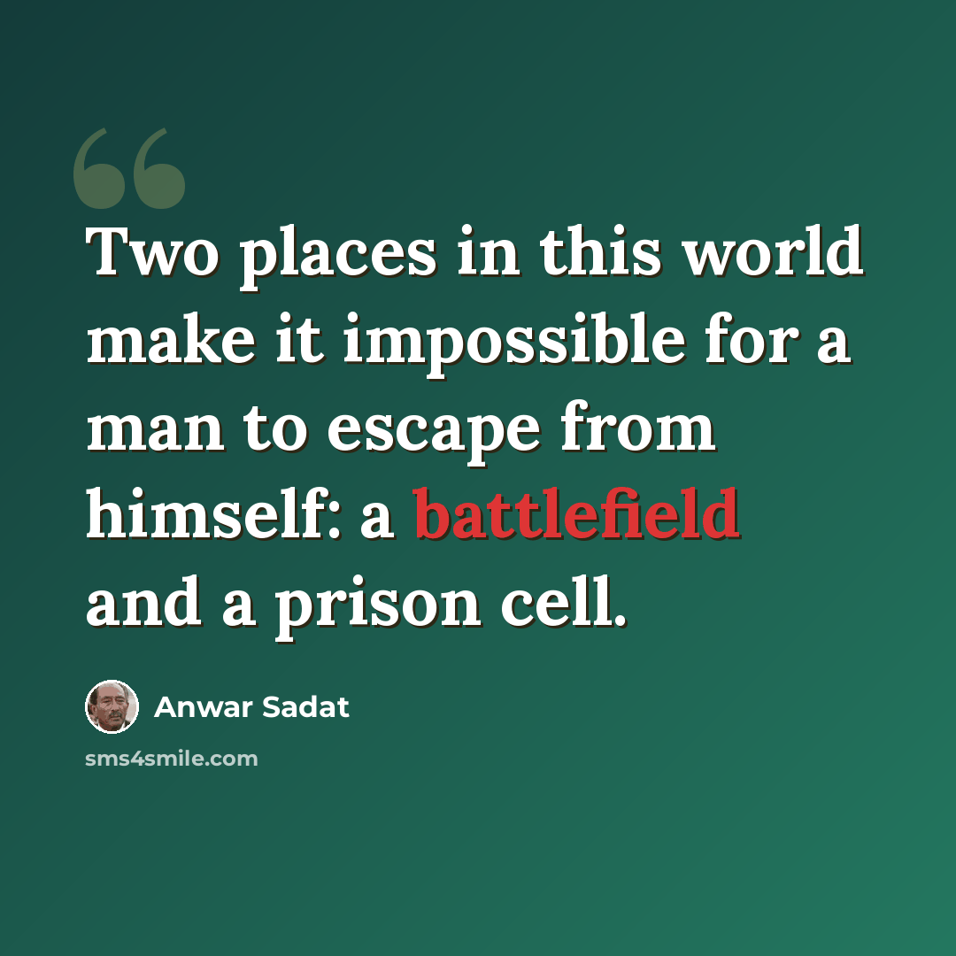 “Two places in this world make it impossible for a man to escape from himself: a battlefield and a prison cell.” quote by Anwar Sadat