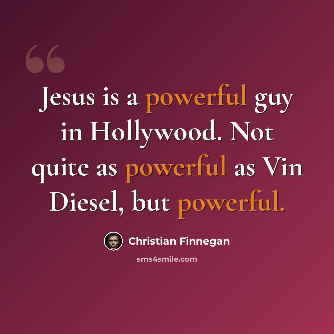 “Jesus is a powerful guy in Hollywood. Not quite as powerful as Vin Diesel, but powerful.” quote by Christian Finnegan