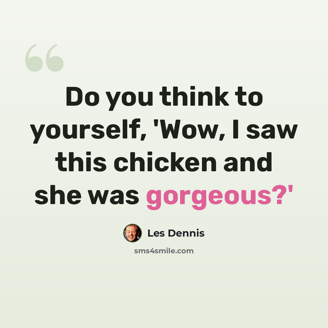 “Do you think to yourself, 'Wow, I saw this chicken and she was gorgeous?'” quote by Les Dennis