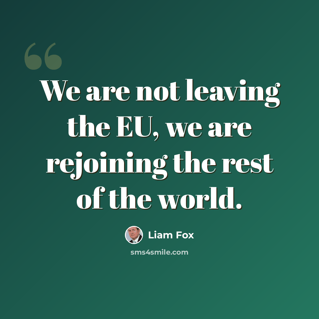 “We are not leaving the EU, we are rejoining the rest of the world.” quote by Liam Fox