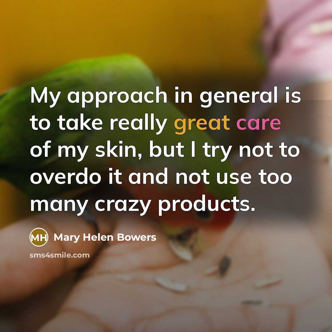 “My approach in general is to take really great care of my skin, but I try not to overdo it and not use too many crazy products.” quote by Mary Helen Bowers