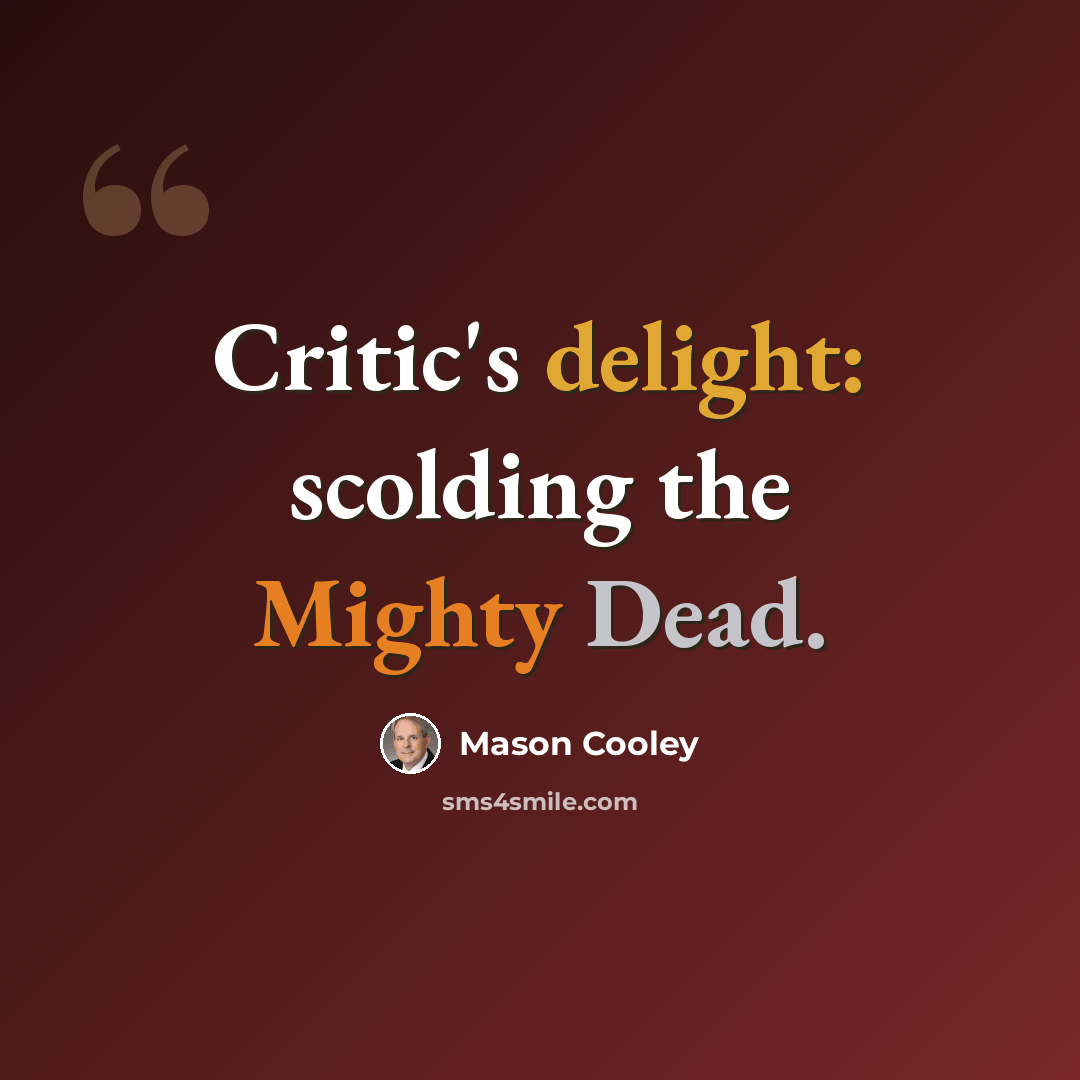 “Critic's delight: scolding the Mighty Dead.” quote by Mason Cooley