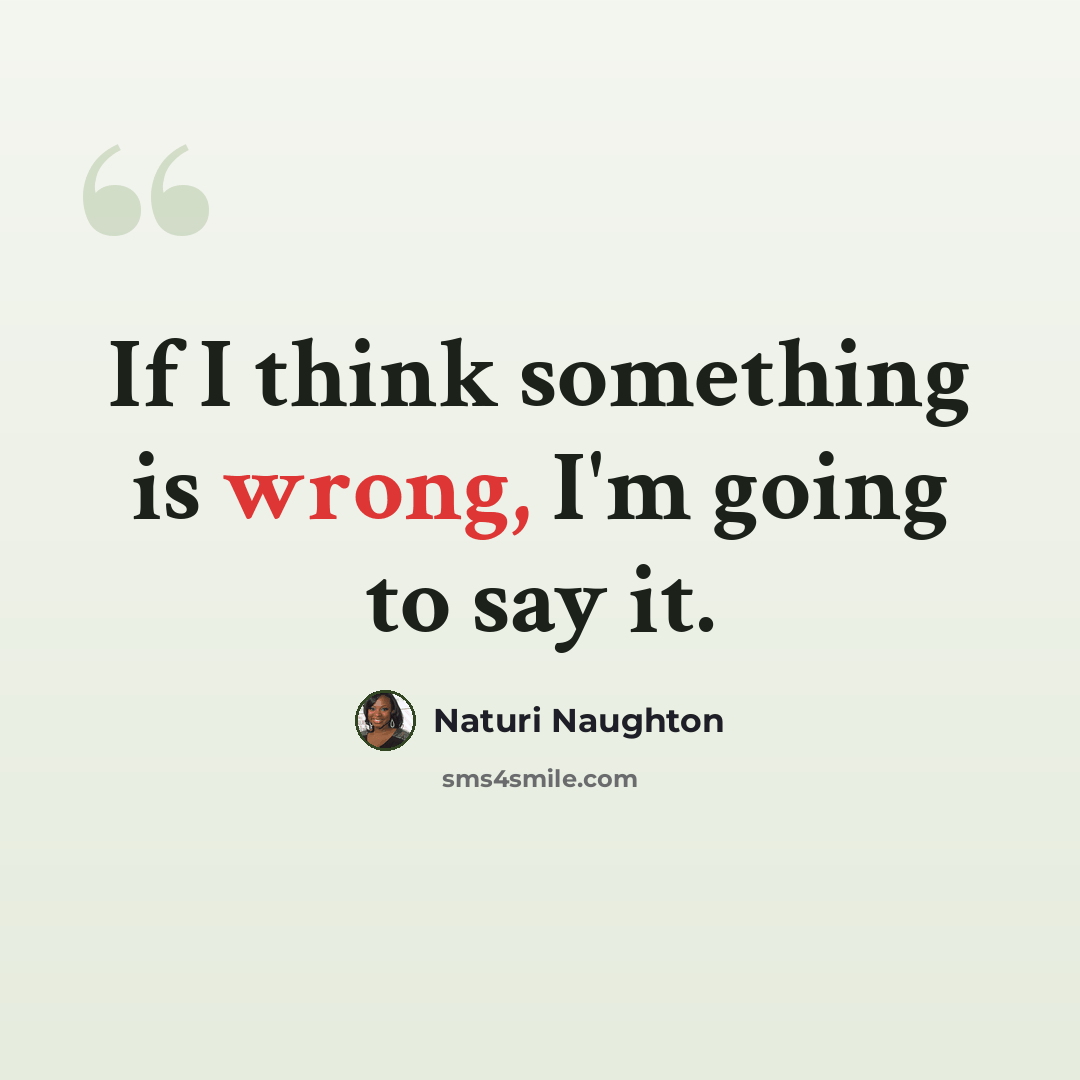 “If I think something is wrong, I'm going to say it.” quote by Naturi Naughton