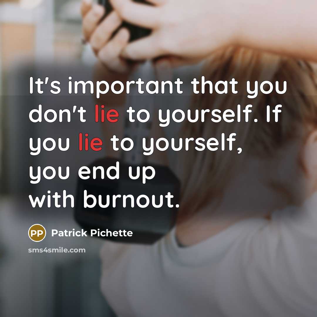 “It's important that you don't lie to yourself. If you lie to yourself, you end up with burnout.” quote by Patrick Pichette