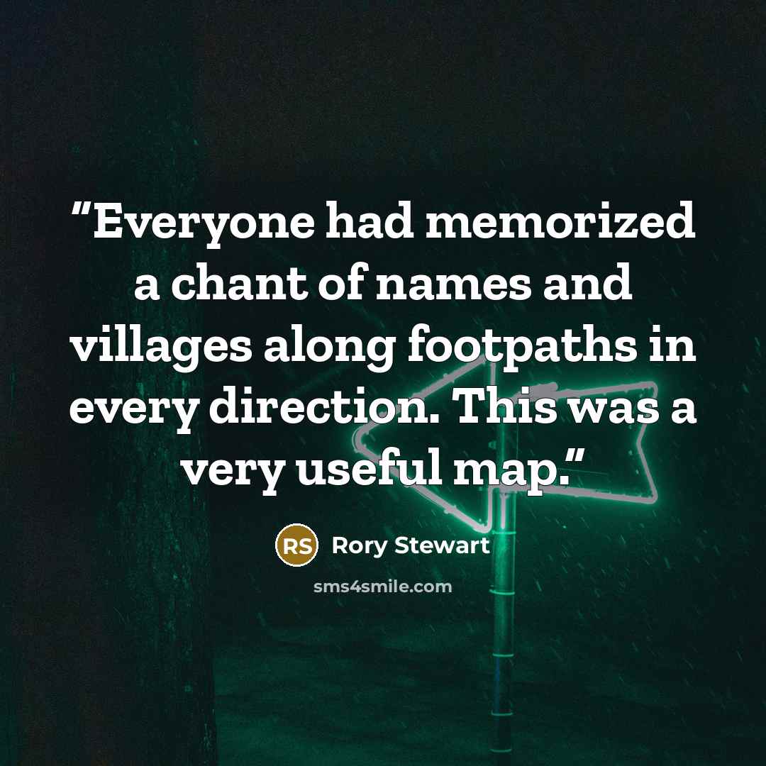 “Everyone had memorized a chant of names and villages along footpaths in every direction. This was a very useful map.” quote by Rory Stewart