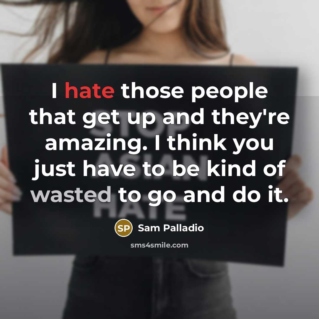 “I hate those people that get up and they're amazing. I think you just have to be kind of wasted to go and do it.” quote by Sam Palladio