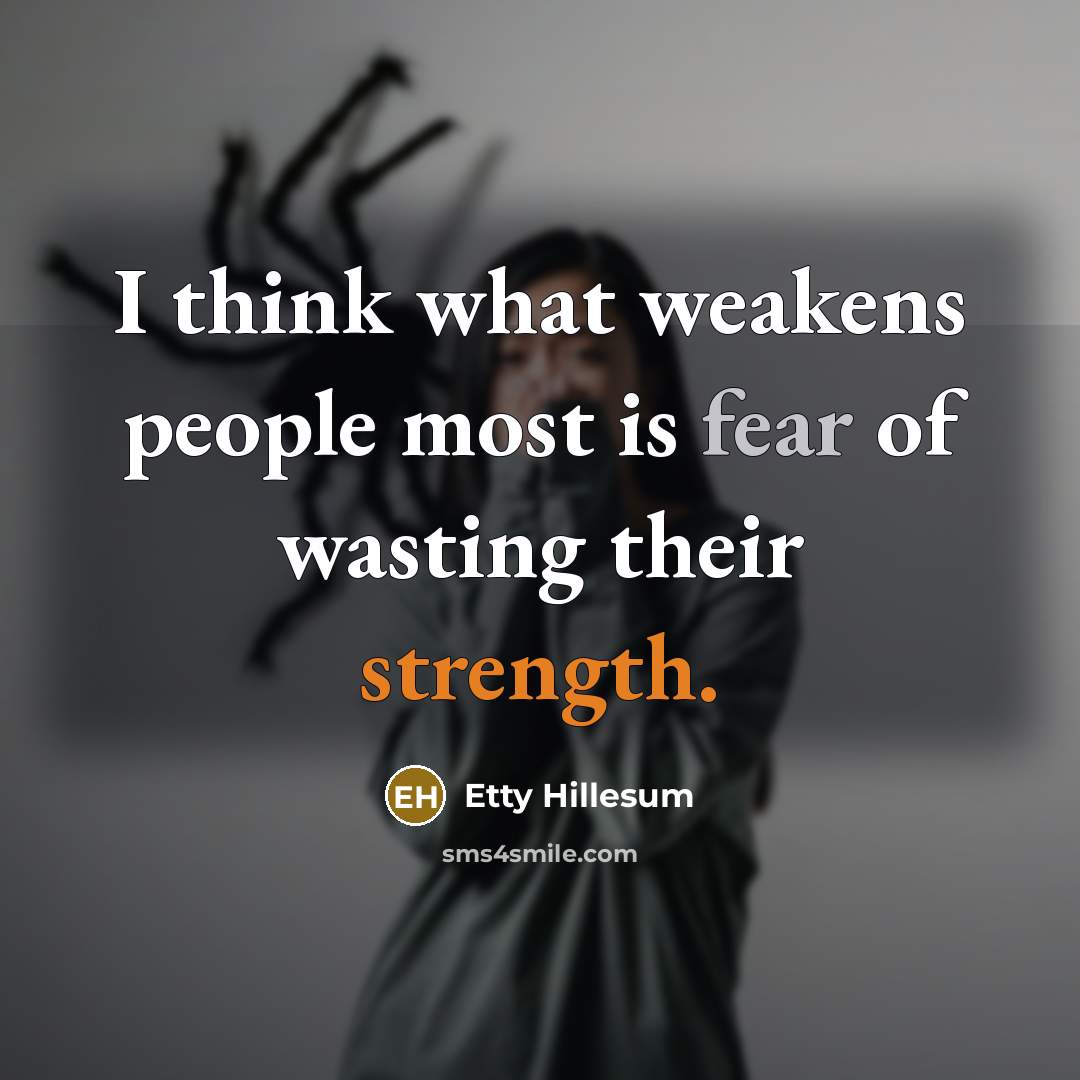 “I think what weakens people most is fear of wasting their strength.” quote by Etty Hillesum