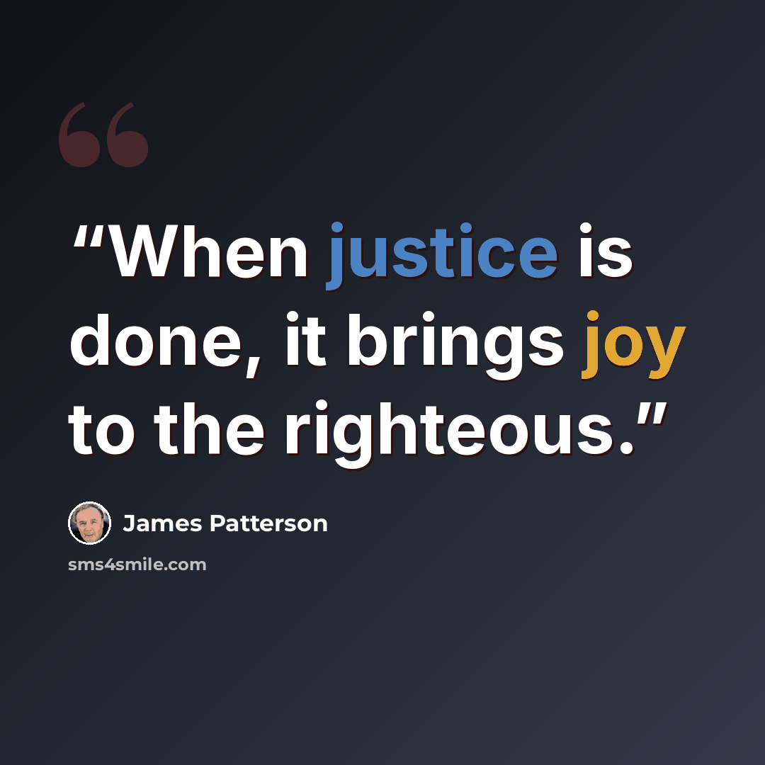 “When justice is done, it brings joy to the righteous.” quote by James Patterson