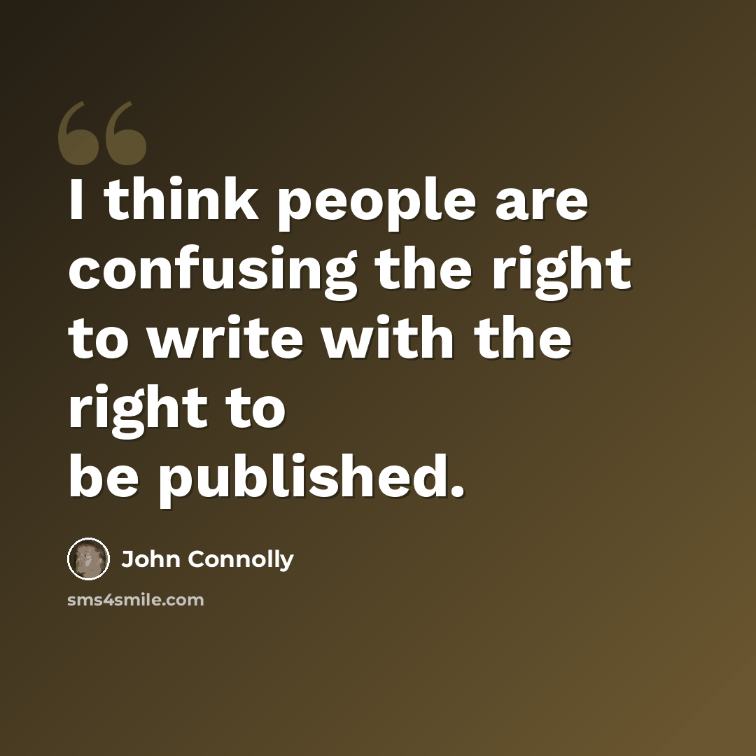 “I think people are confusing the right to write with the right to be published.” quote by John Connolly