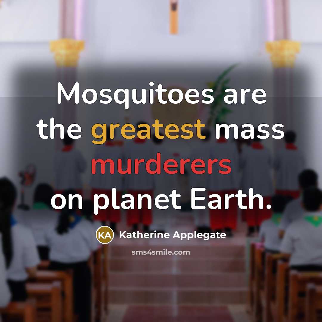 “Mosquitoes are the greatest mass murderers on planet Earth.” quote by Katherine Applegate