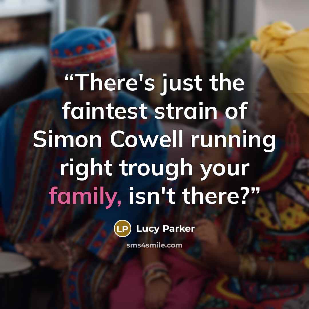 “There's just the faintest strain of Simon Cowell running right trough your family, isn't there?” quote by Lucy Parker