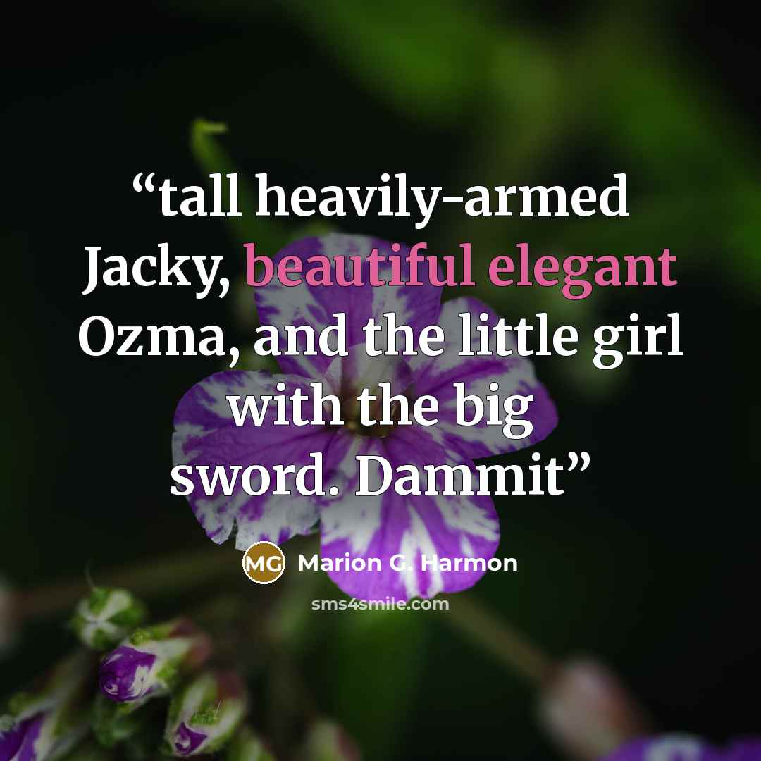 “tall heavily-armed Jacky, beautiful elegant Ozma, and the little girl with the big sword. Dammit” quote by Marion G. Harmon