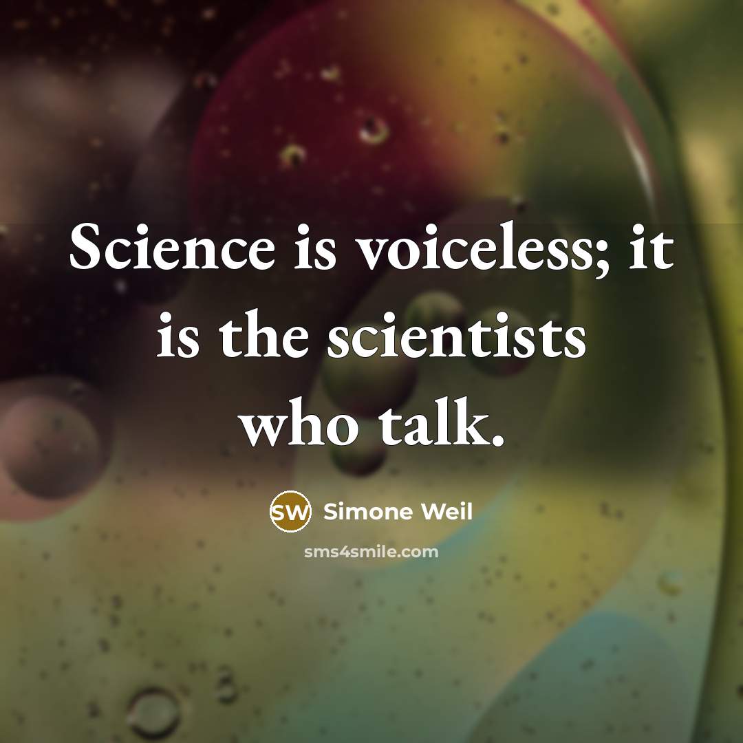 “Science is voiceless; it is the scientists who talk.” quote by Simone Weil