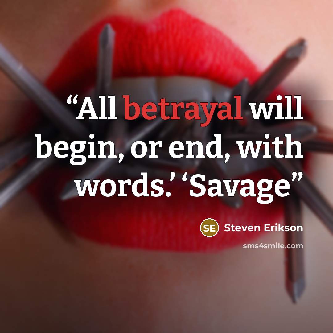 “All betrayal will begin, or end, with words.’ ‘Savage” quote by Steven Erikson