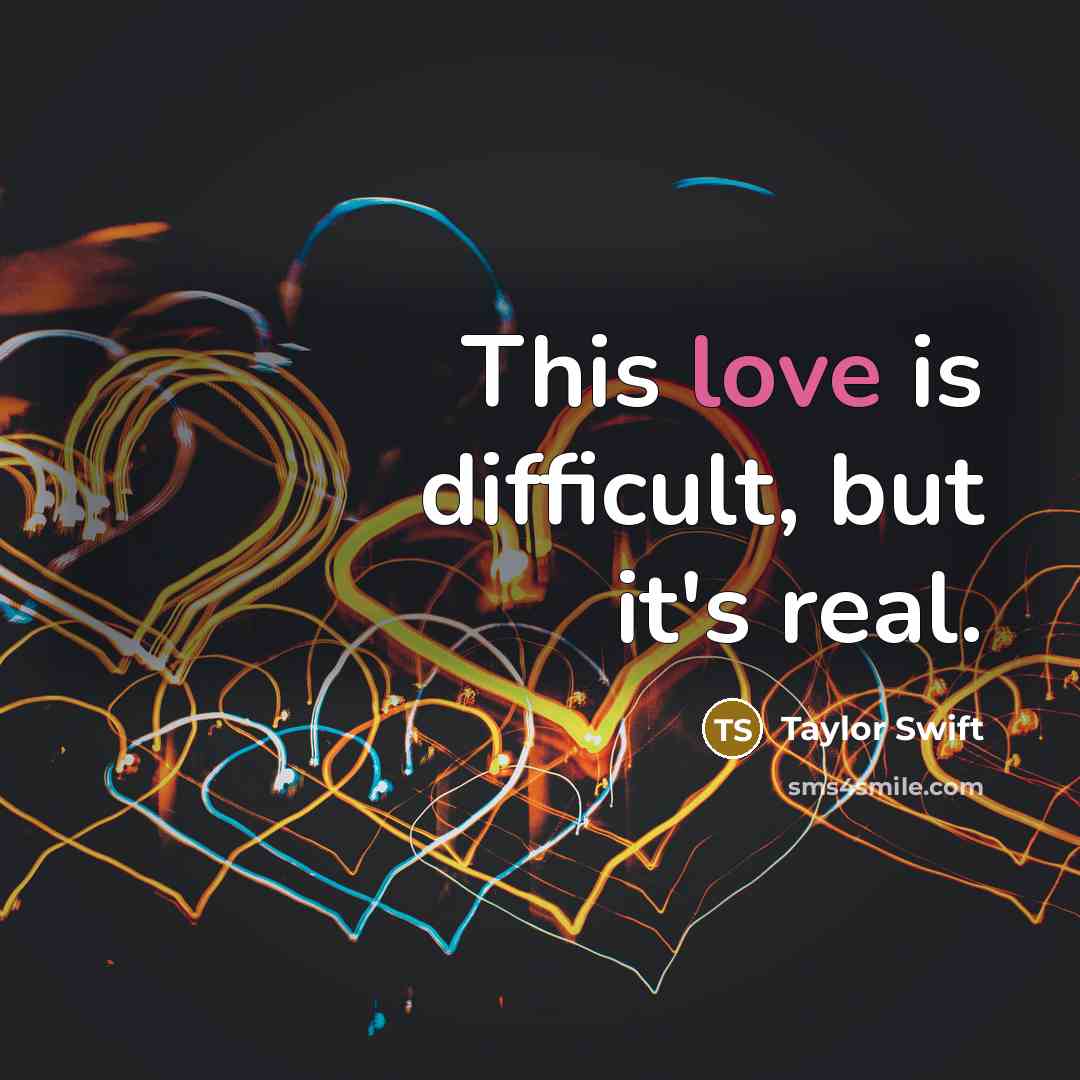 “This love is difficult, but it's real.” quote by Taylor Swift