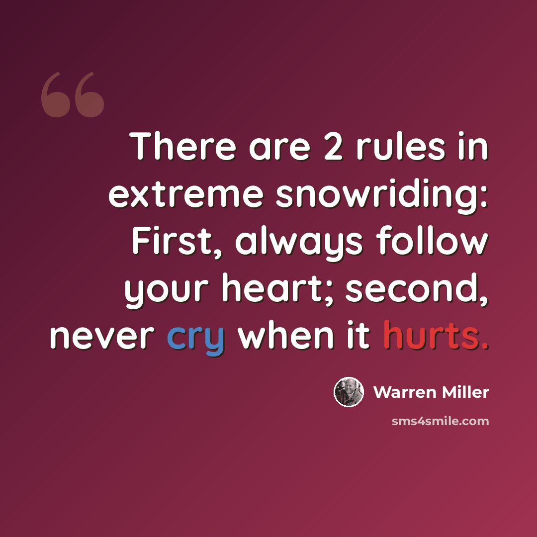 “There are 2 rules in extreme snowriding: First, always follow your heart; second, never cry when it hurts.” quote by Warren Miller