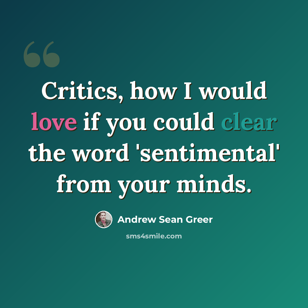 “Critics, how I would love if you could clear the word 'sentimental' from your minds.” quote by Andrew Sean Greer