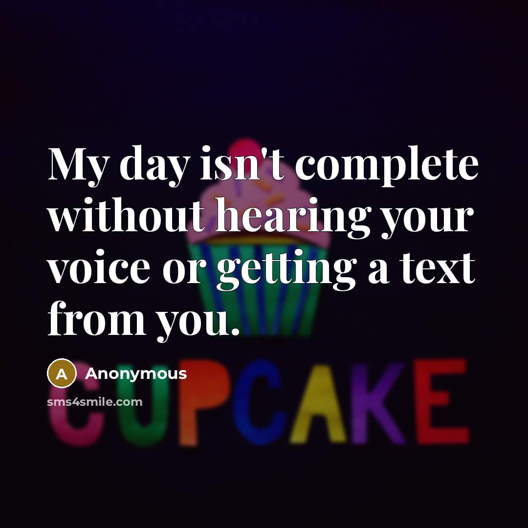 “My day isn't complete without hearing your voice or getting a text from you.” quote by Anonymous