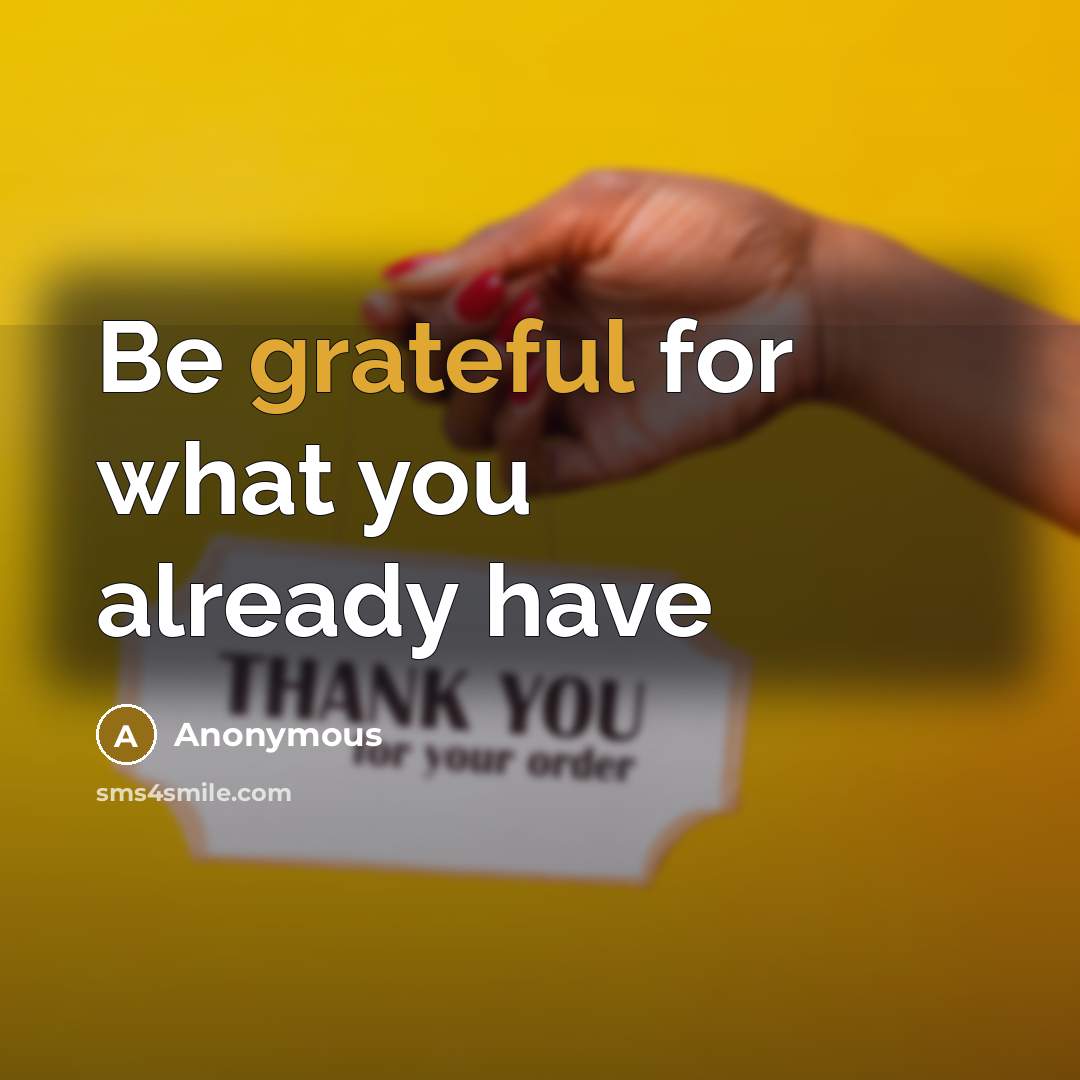 “Be grateful for what you already have” quote by Anonymous