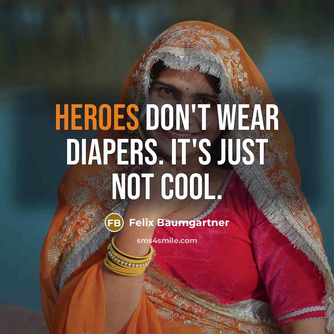 “Heroes don't wear diapers. It's just not cool.” quote by Felix Baumgartner