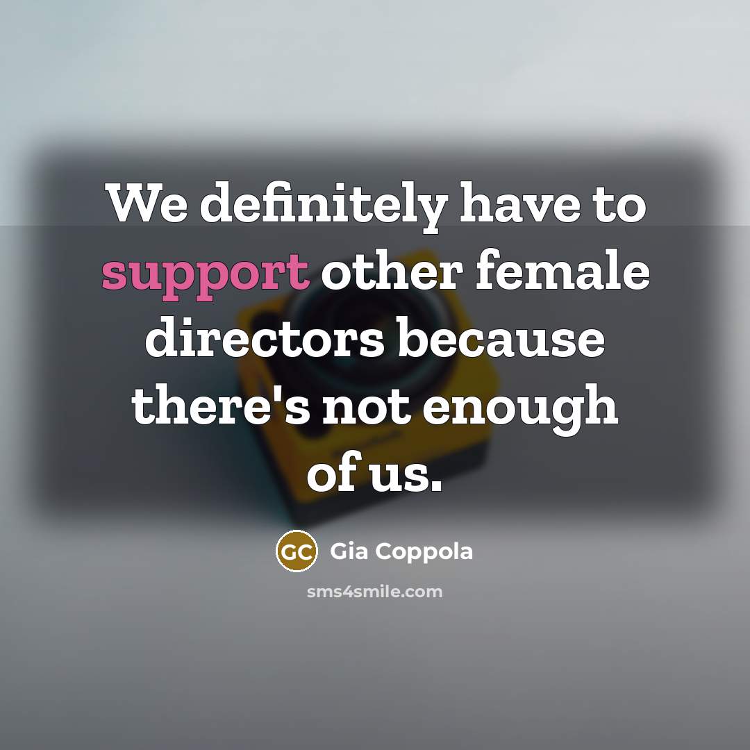 “We definitely have to support other female directors because there's not enough of us.” quote by Gia Coppola
