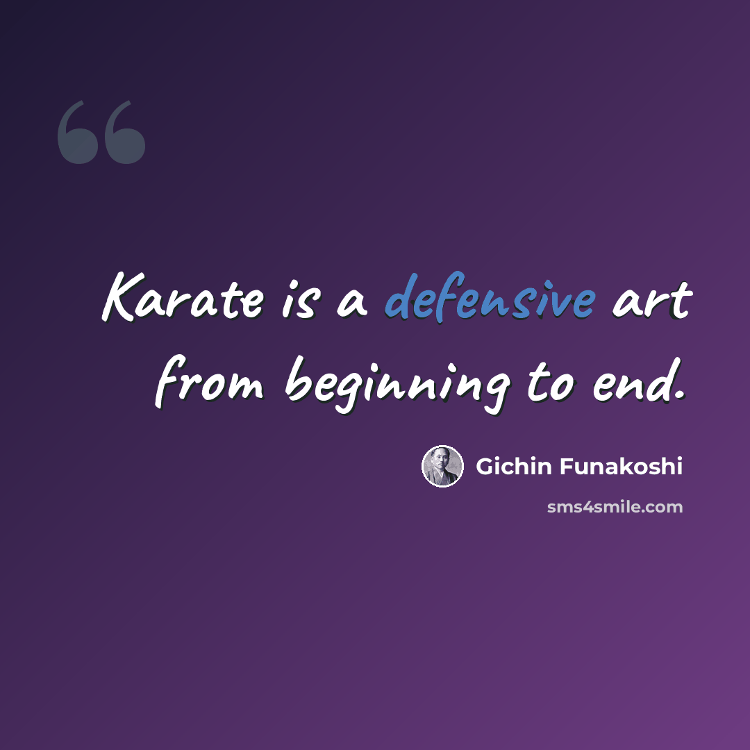 “Karate is a defensive art from beginning to end.” quote by Gichin Funakoshi