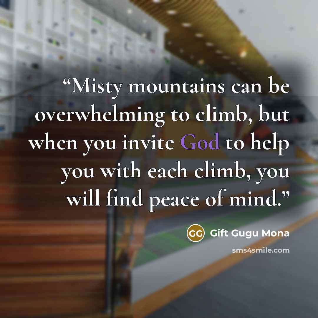 “Misty mountains can be overwhelming to climb, but when you invite God to help you with each climb, you will find peace of mind.” quote by Gift Gugu Mona