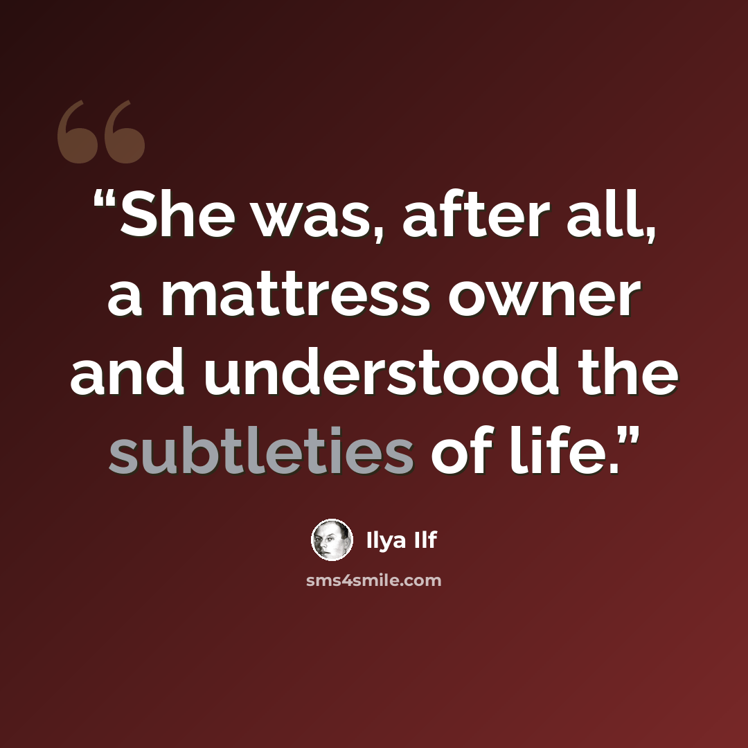 “She was, after all, a mattress owner and understood the subtleties of life.” quote by Ilya Ilf