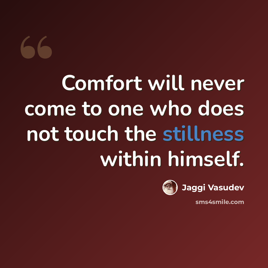 “Comfort will never come to one who does not touch the stillness within himself.” quote by Jaggi Vasudev