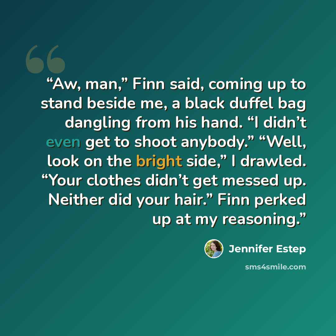 “Aw, man,” Finn said, coming up to stand beside me, a black duffel bag dangling from his hand. “I didn’t even get to shoot anybody.” “Well, look on the bright side,” I drawled. “Your clothes didn’t get messed up. Neither did your hair.” Finn perked up at my reasoning.” quote by Jennifer Estep