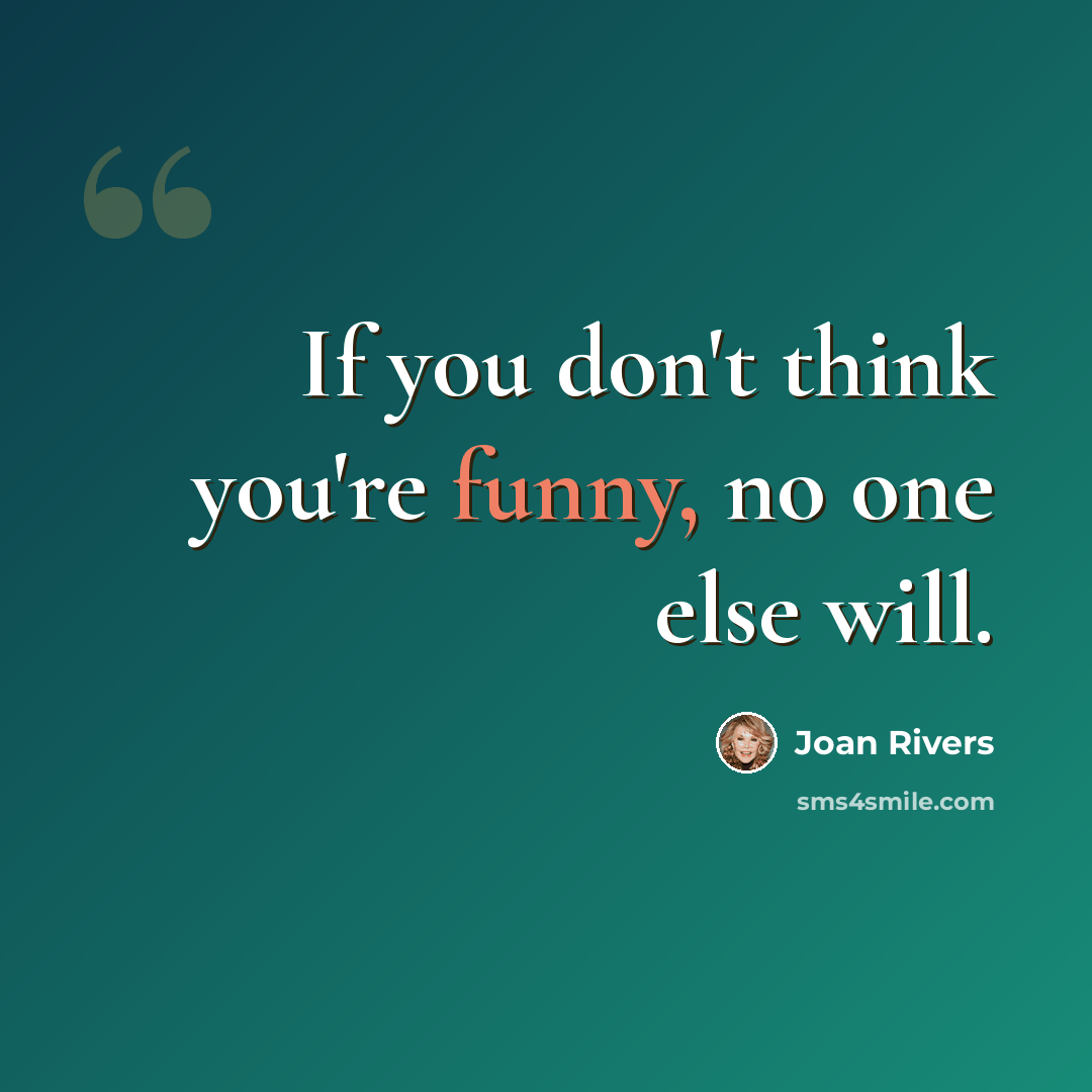 “If you don't think you're funny, no one else will.” quote by Joan Rivers
