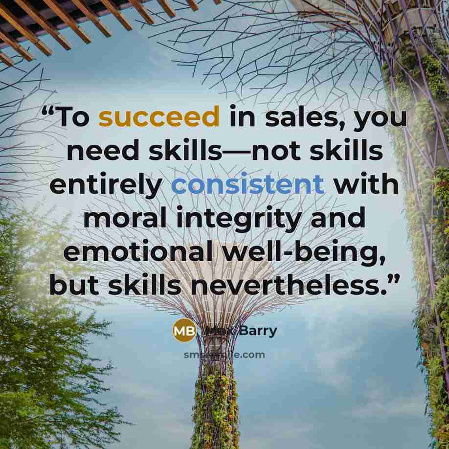 “To succeed in sales, you need skills—not skills entirely consistent with moral integrity and emotional well-being, but skills nevertheless.” quote by Max Barry