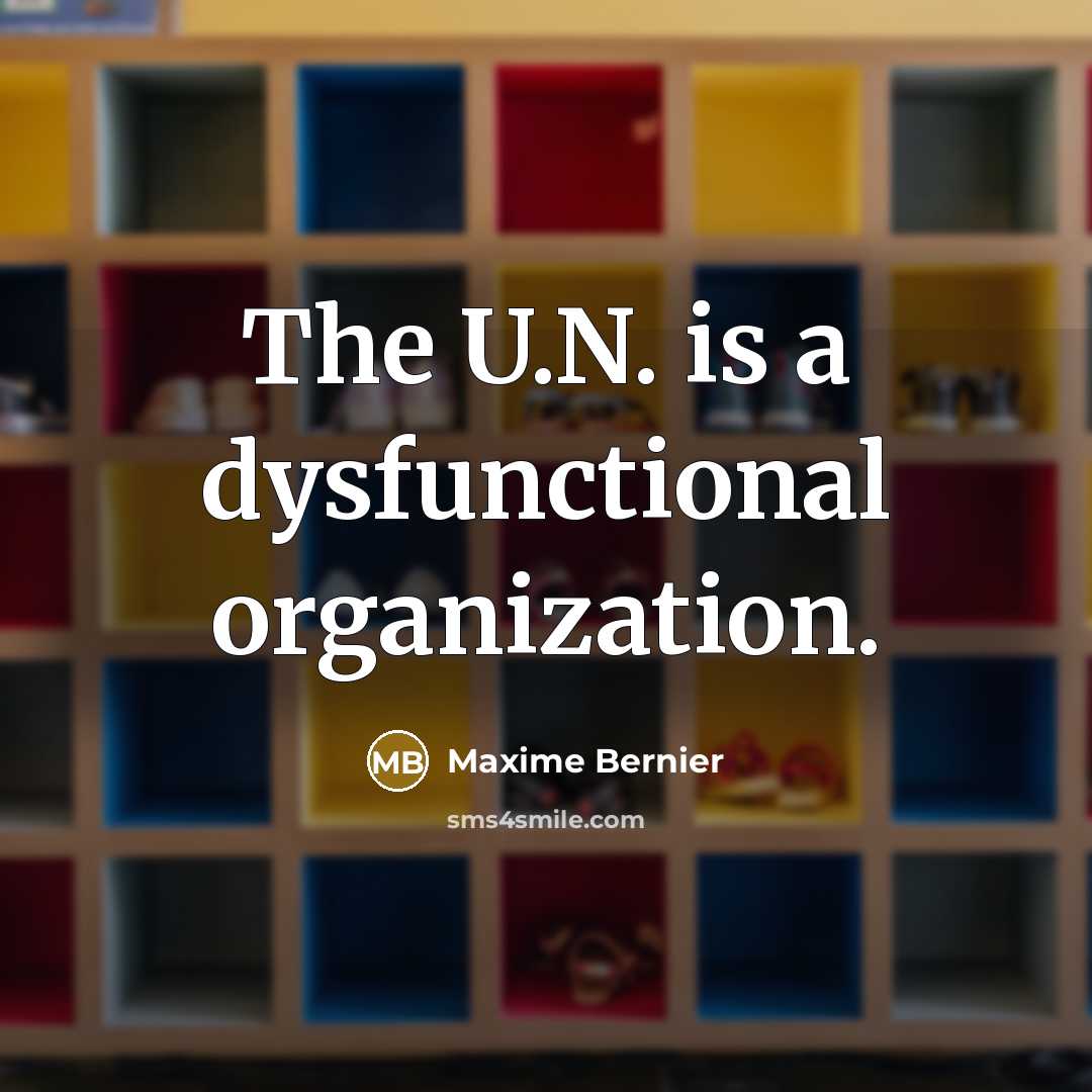 “The U.N. is a dysfunctional organization.” quote by Maxime Bernier